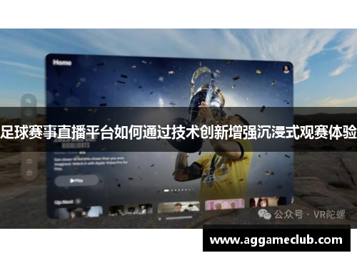 足球赛事直播平台如何通过技术创新增强沉浸式观赛体验